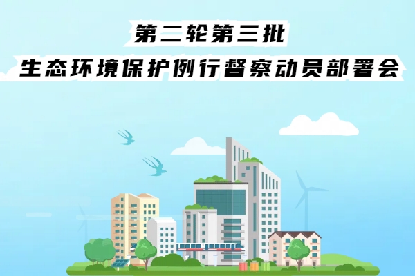第三轮第三批中央生态环境保护督察全面启动